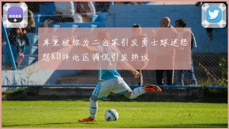 库里被称为二当家引发勇士球迷怒怼KD评论区调侃引发热议